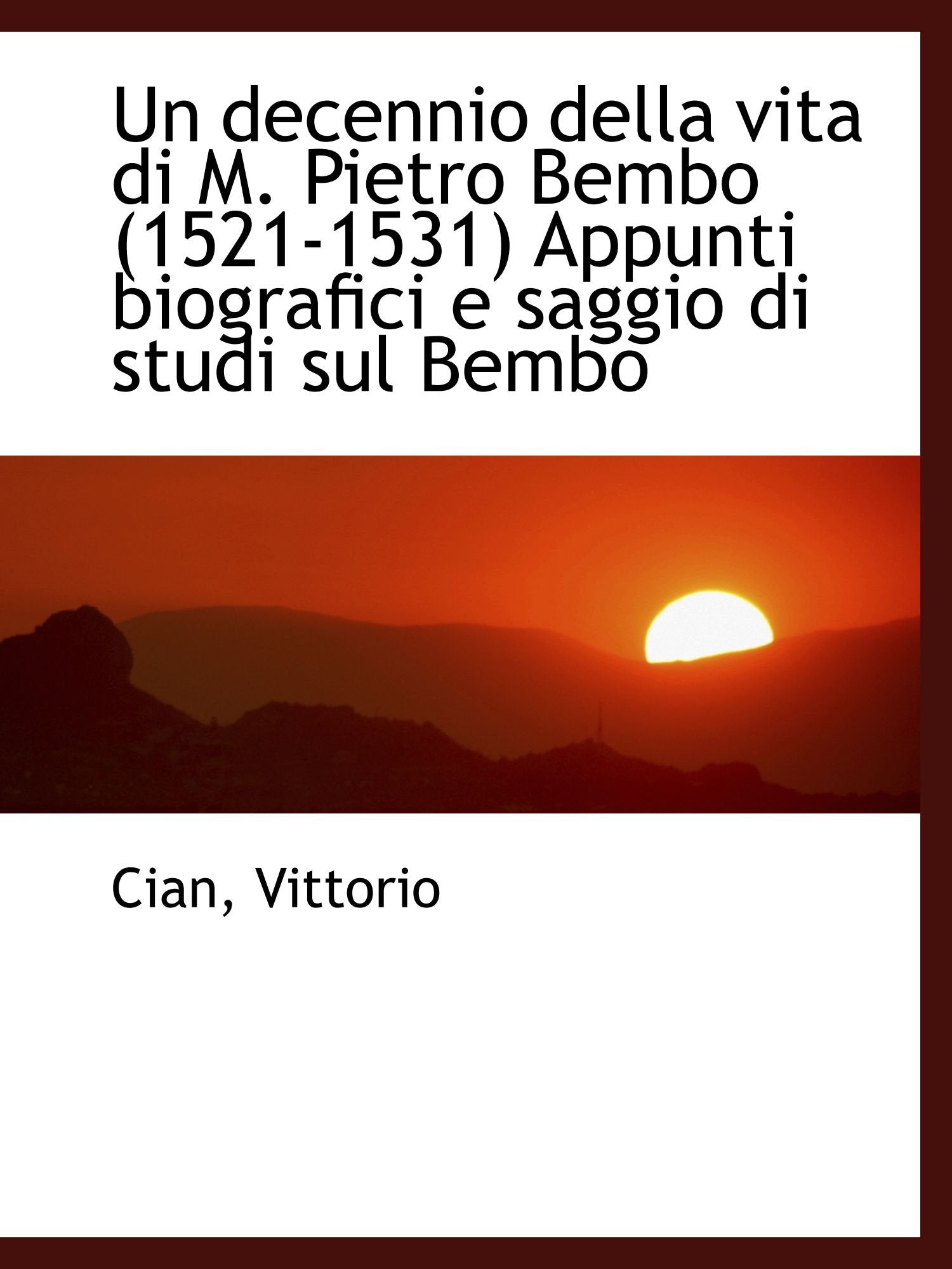 Un decennio della vita di M. Pietro Bembo (1521-1531) Appunti biografici e saggio di studi sul Bembo Politics & History
