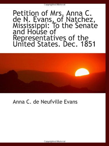 Petition of Mrs. Anna C. de N. Evans, of Natchez, Mississippi: To the Senate and House of Representa Politics & History
