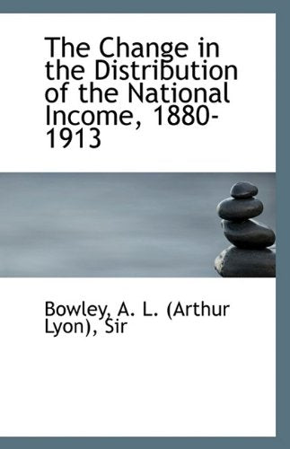 The Change in the Distribution of the National Income, 1880-1913 Politics & History
