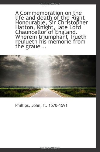 A Commemoration on the life and death of the Right Honourable, Sir Christopher Hatton, Knight, late Politics & History