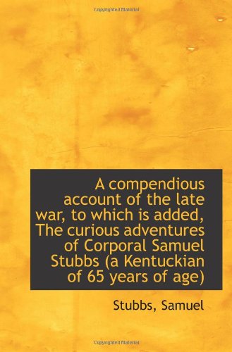 A compendious account of the late war, to which is added, The curious adventures of Corporal Samuel Politics & History