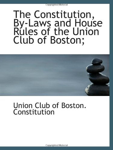 The Constitution, By-Laws and House Rules of the Union Club of Boston; Politics & History