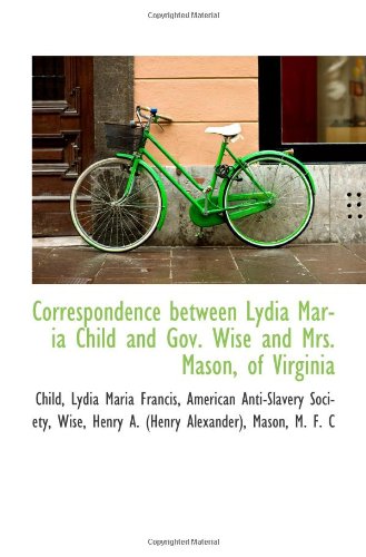 Correspondence between Lydia Maria Child and Gov. Wise and Mrs. Mason, of Virginia Politics & History