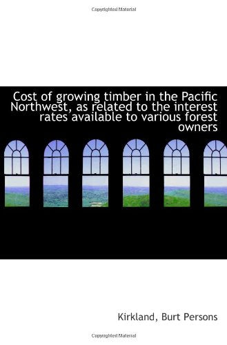 Cost of growing timber in the Pacific Northwest, as related to the interest rates available to vario Politics & History