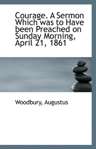 Courage. a Sermon Which Was to Have Been Preached on Sunday Morning, April 21, 1861 Politics & History