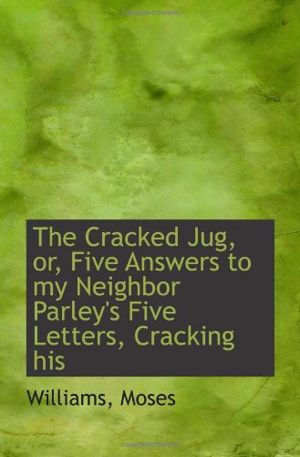 The Cracked Jug, or, Five Answers to my Neighbor Parley's Five Letters, Cracking his Politics & History