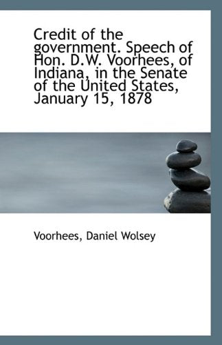 Credit of the Government. Speech of Hon. D.W. Voorhees, of Indiana, in the Senate of the United Stat Politics & History