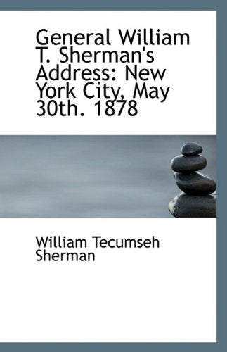 General William T. Sherman's Address: New York City, May 30th. 1878 Politics & History