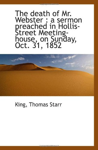 The death of Mr. Webster : a sermon preached in Hollis-Street Meeting-house, on Sunday, Oct. 31, 185 Politics & History