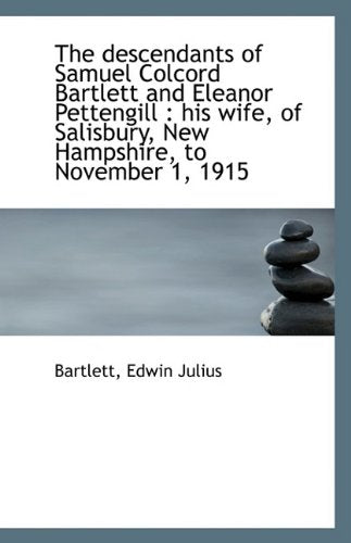 The Descendants of Samuel Colcord Bartlett and Eleanor Pettengill: His Wife, of Salisbury, New Hamp Politics & History