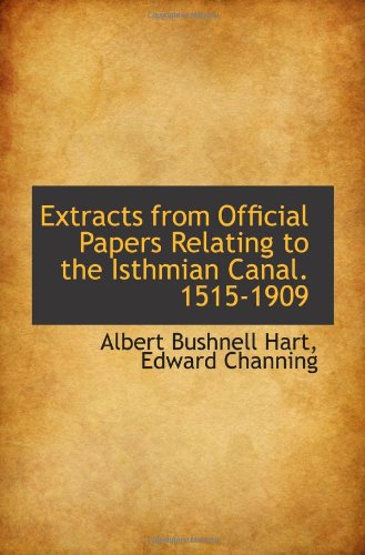 Extracts from Official Papers Relating to the Isthmian Canal. 1515-1909 Politics & History