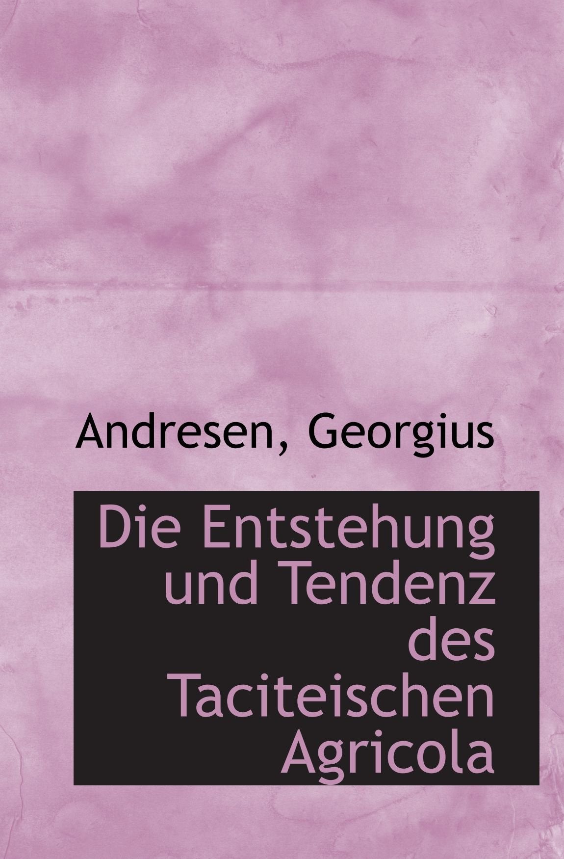 Die Entstehung und Tendenz des Taciteischen Agricola Politics & History