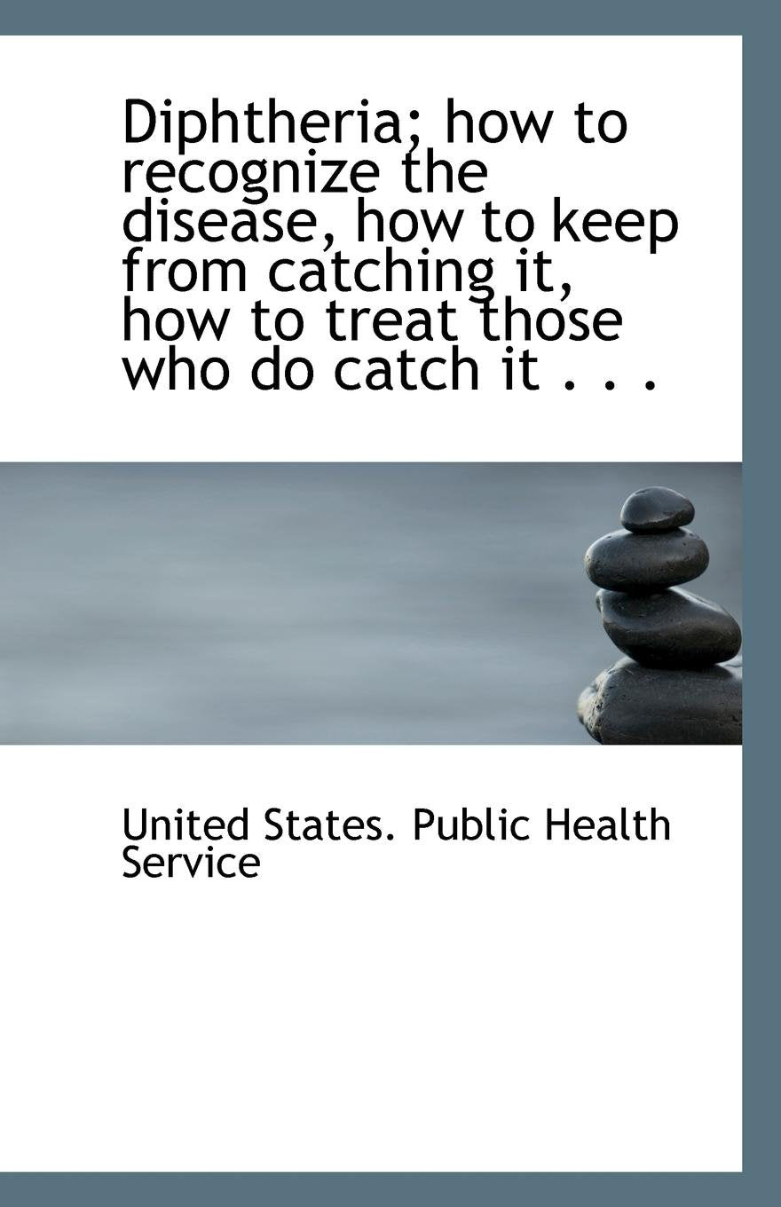Diphtheria; How to Recognize the Disease, How to Keep from Catching It, How to Treat Those Who Do CA Politics & History