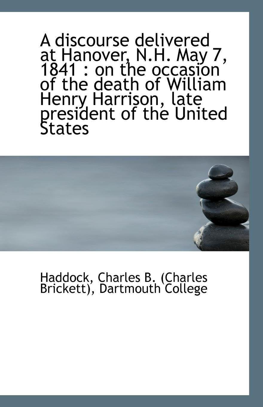 A Discourse Delivered at Hanover, N.H. May 7, 1841: On the Occasion of the Death of William Henry H Politics & History
