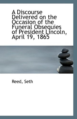 A Discourse Delivered on the Occasion of the Funeral Obsequies of President Lincoln, April 19, 1865 Politics & History