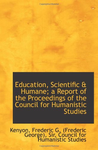 Education, Scientific & Humane; a Report of the Proceedings of the Council for Humanistic Studies Politics & History
