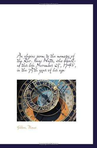 An elegiac poem to the memory of the Rev. Isaac Watts, who departed this life November 25, 1748, in Politics & History