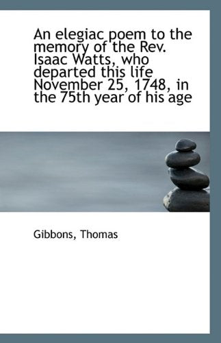 An Elegiac Poem to the Memory of the Rev. Isaac Watts, Who Departed This Life November 25, 1748, in Politics & History
