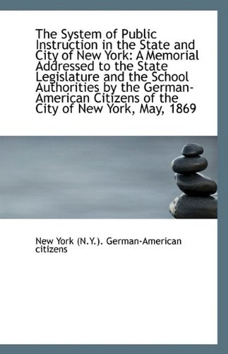 The System of Public Instruction in the State and City of New York: A Memorial Addressed to the Stat Politics & History