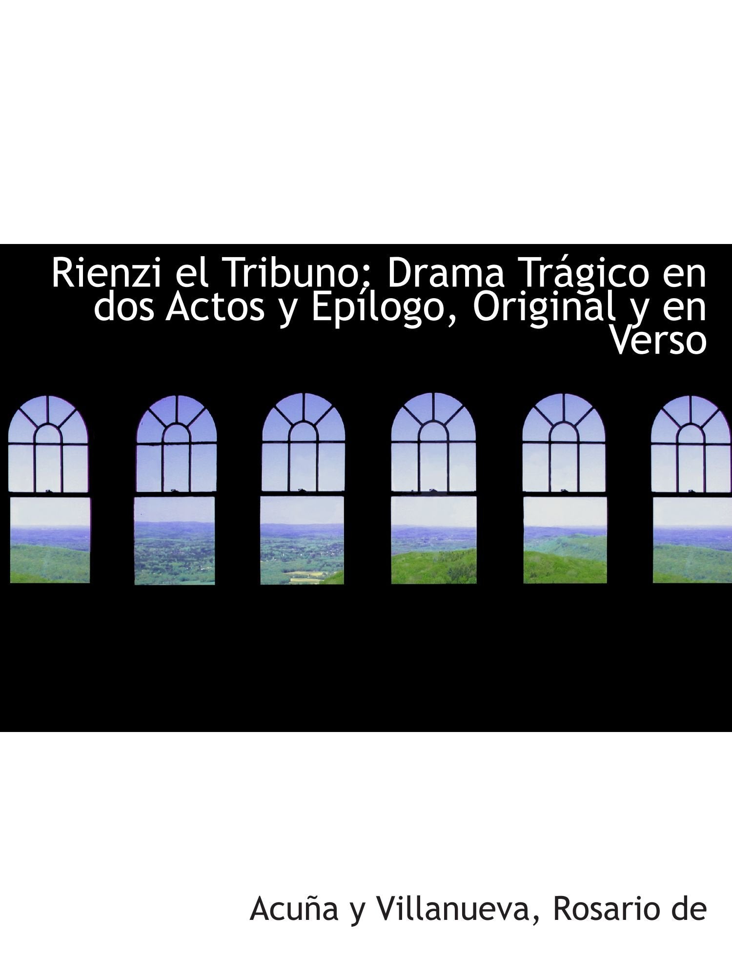 Rienzi el Tribuno: Drama Trágico en dos Actos y Epílogo, Original y en Verso book