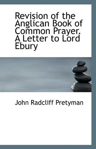 Revision of the Anglican Book of Common Prayer. a Letter to Lord Ebury Politics & History