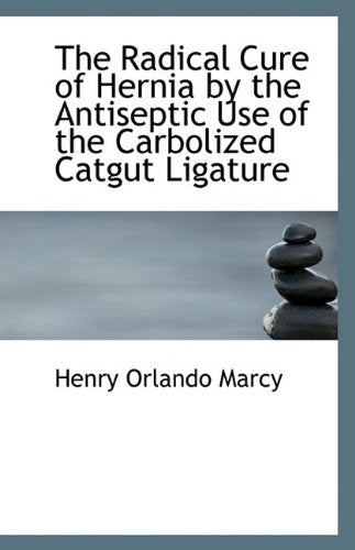 The Radical Cure of Hernia by the Antiseptic Use of the Carbolized Catgut Ligature Medicine