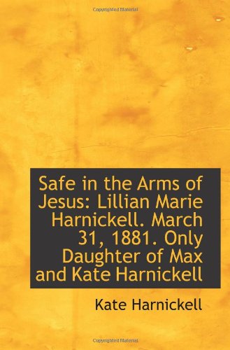 Safe in the Arms of Jesus: Lillian Marie Harnickell. March 31, 1881. Only Daughter of Max and Kate H Politics & History