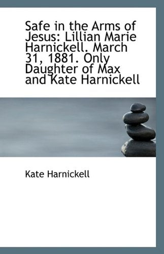Safe in the Arms of Jesus: Lillian Marie Harnickell. March 31, 1881. Only Daughter of Max and Kate H Contemporary literature