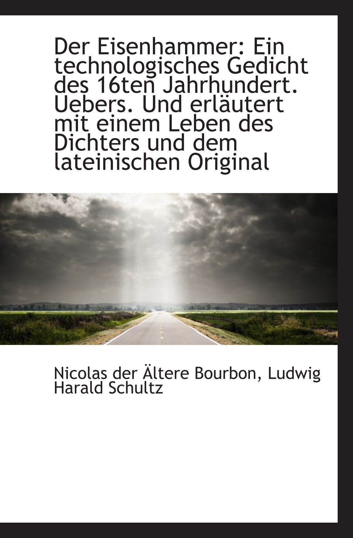 Der Eisenhammer: Ein technologisches Gedicht des 16ten Jahrhundert. Uebers. Und erläutert mit einem Politics & History