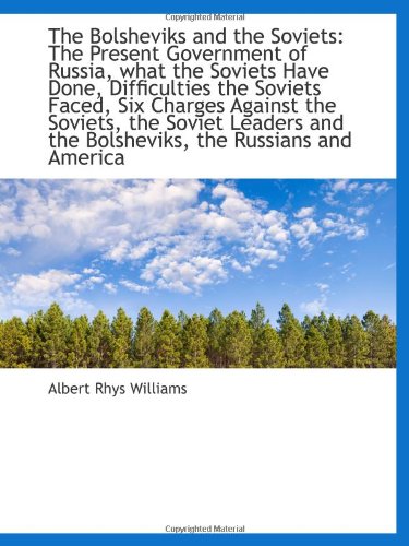 The Bolsheviks and the Soviets: The Present Government of Russia, what the Soviets Have Done, Diffic Politics & History