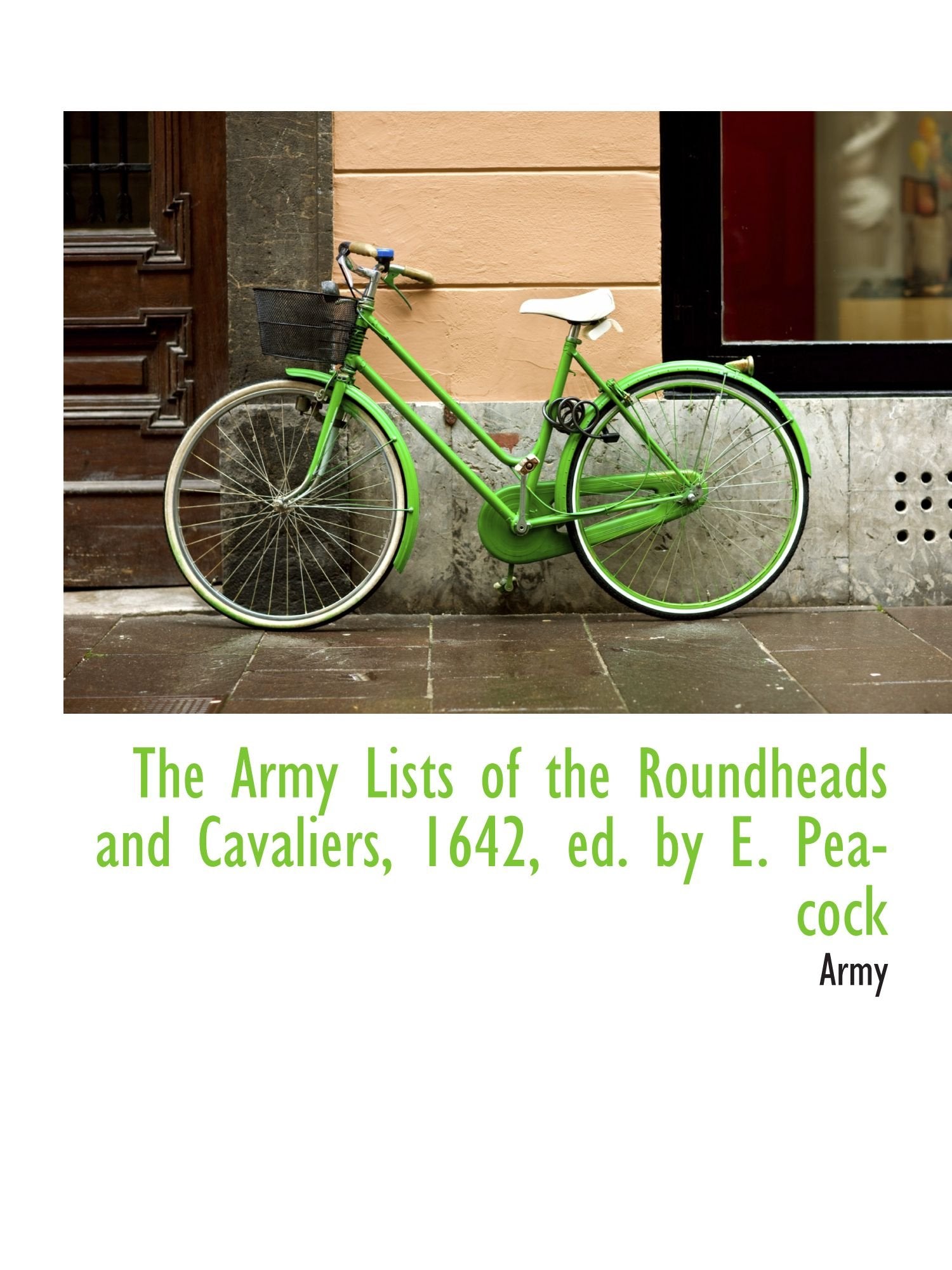 The Army Lists of the Roundheads and Cavaliers, 1642, ed. by E. Peacock Politics & History