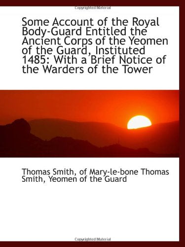 Some Account of the Royal Body-Guard Entitled the Ancient Corps of the Yeomen of the Guard, Institut Politics & History
