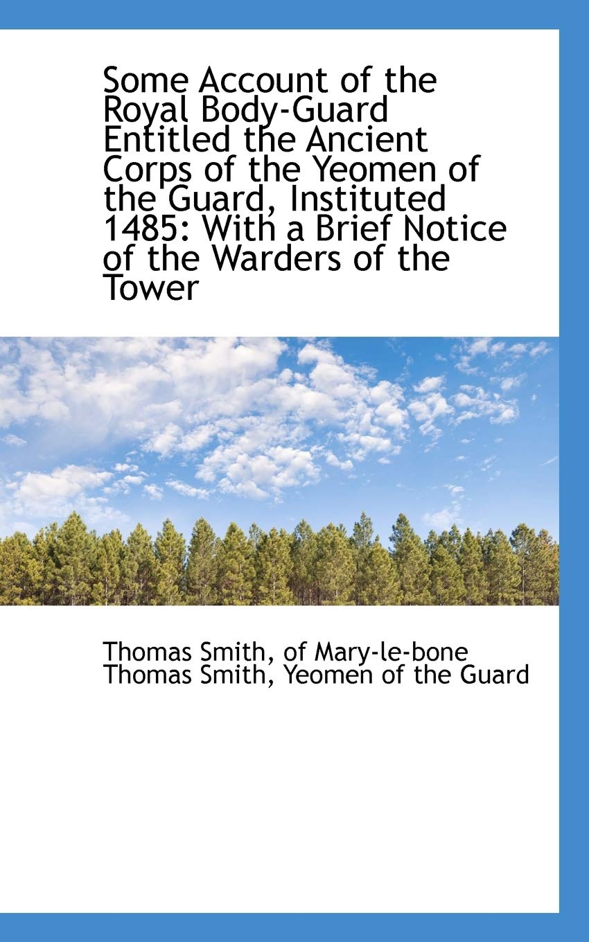 Some Account of the Royal Body-Guard Entitled the Ancient Corps of the Yeomen of the Guard, Institut Politics & History