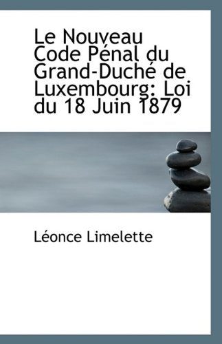 Le Nouveau Code Penal Du Grand-Duche de Luxembourg: Loi Du 18 Juin 1879 Politics & History
