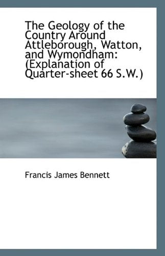 The Geology of the Country Around Attleborough, Watton, and Wymondham: (Explanation of Quarter-Sheet Politics & History