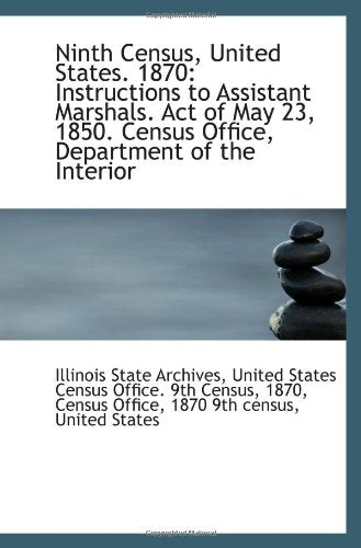 Ninth Census, United States. 1870: Instructions to Assistant Marshals. Act of May 23, 1850. Census O Politics & History
