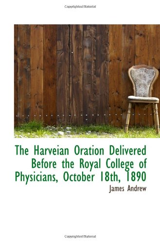 The Harveian Oration Delivered Before the Royal College of Physicians, October 18th, 1890 Politics & History