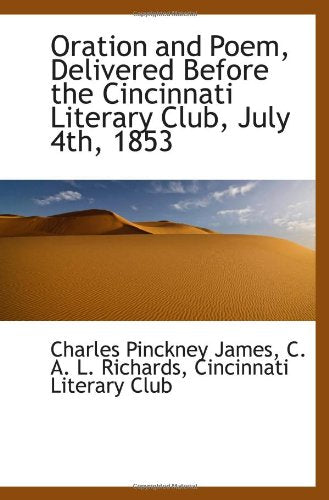 Oration and Poem, Delivered Before the Cincinnati Literary Club, July 4th, 1853 Politics & History
