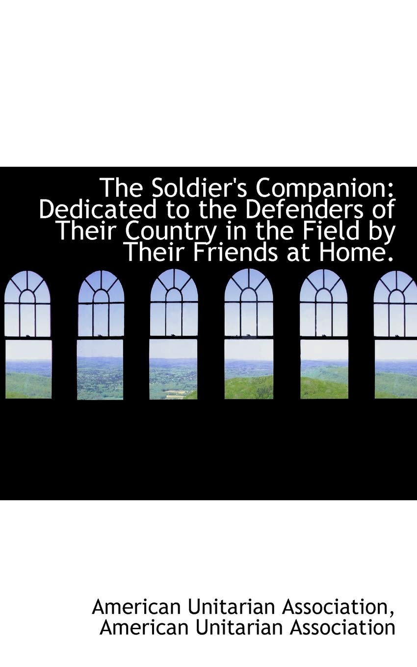 The Soldier's Companion: Dedicated to the Defenders of Their Country in the Field by Their Friends a Politics & History