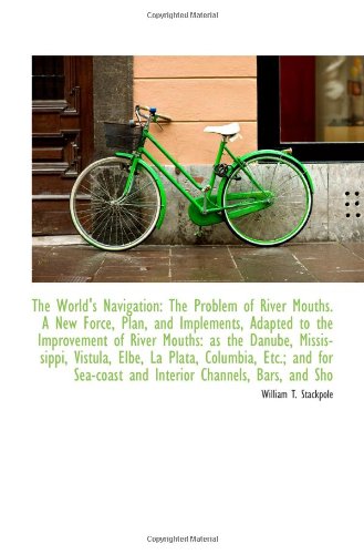 The World's Navigation: The Problem of River Mouths. A New Force, Plan, and Implements, Adapted to t Politics & History