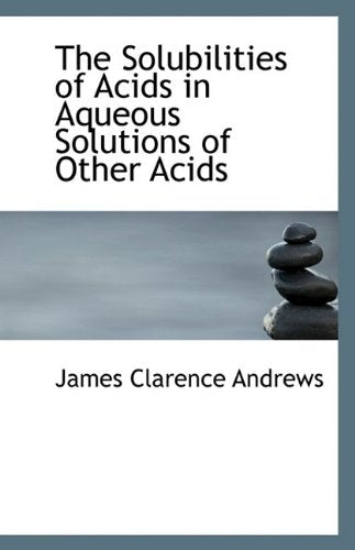 The Solubilities of Acids in Aqueous Solutions of Other Acids Politics & History