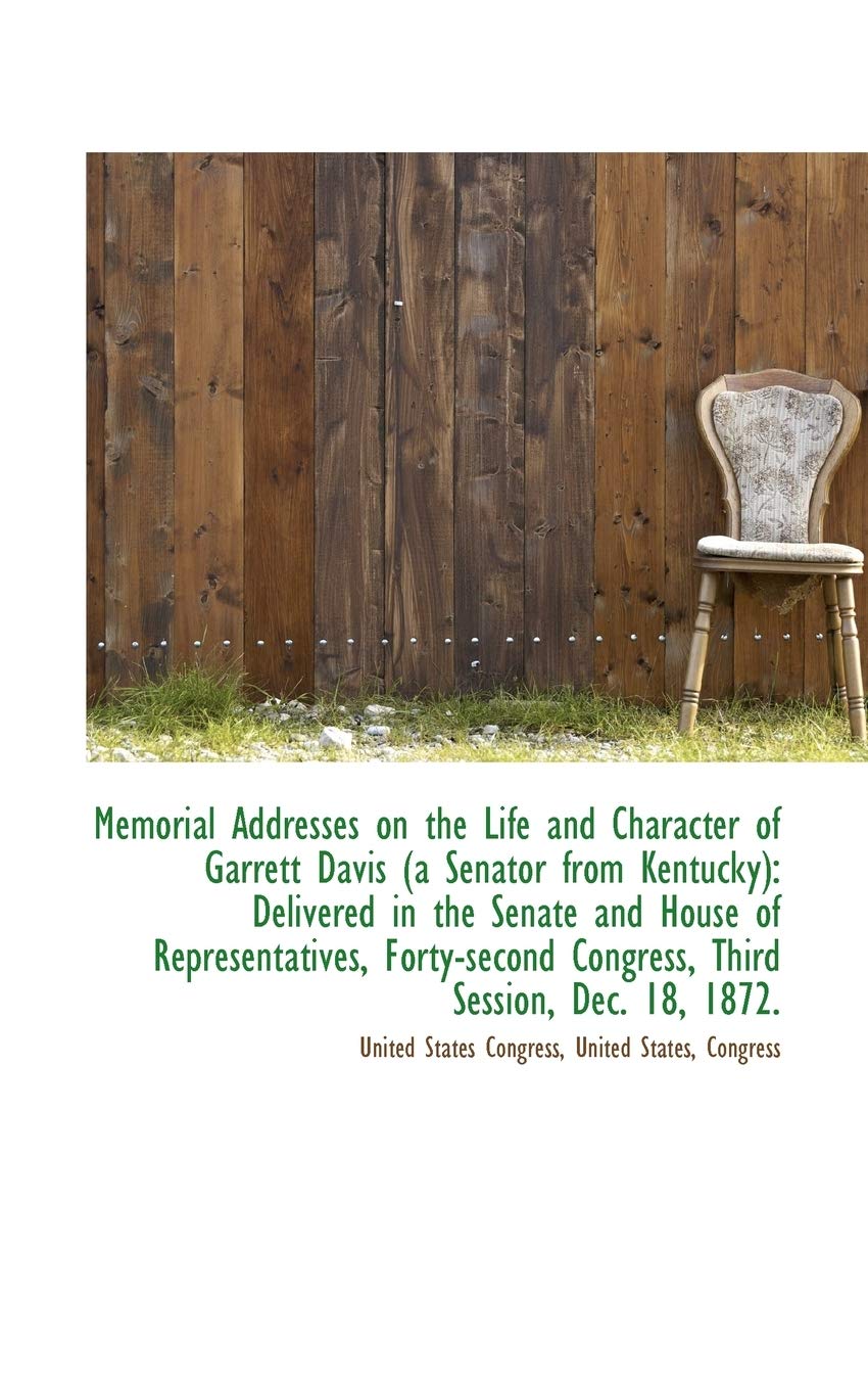Memorial Addresses on the Life and Character of Garrett Davis (a Senator from Kentucky): Delivered I Politics & History