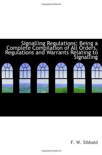 Signalling Regulations: Being a Complete Compilation of All Orders, Regulations and Warrants Relatin Politics & History