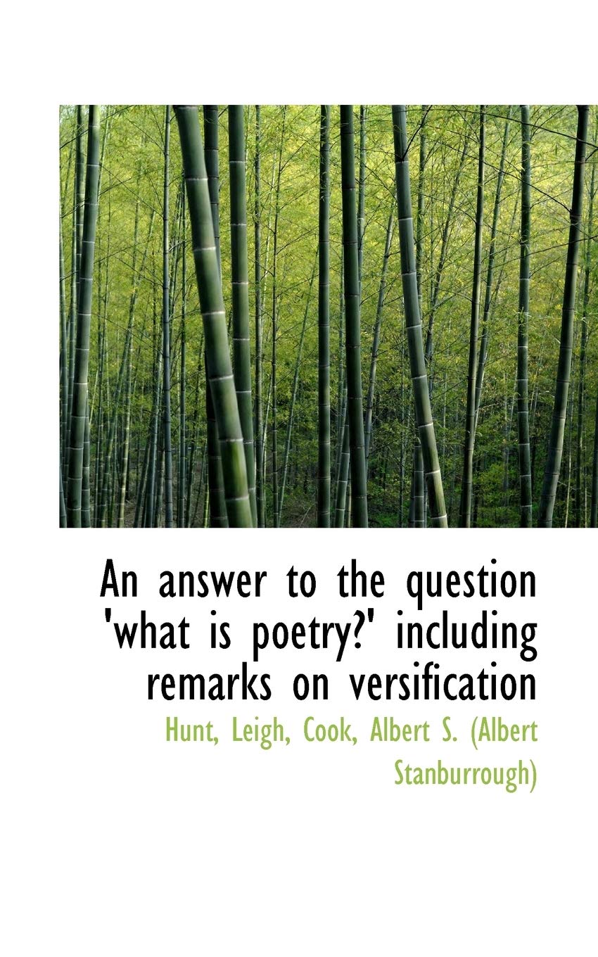 An Answer to the Question 'What Is Poetry?' Including Remarks on Versification Politics & History
