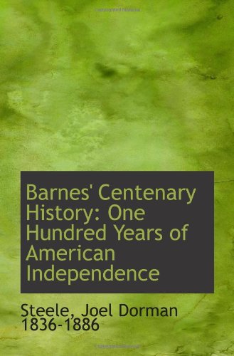 Barnes' Centenary History: One Hundred Years of American Independence Politics & History
