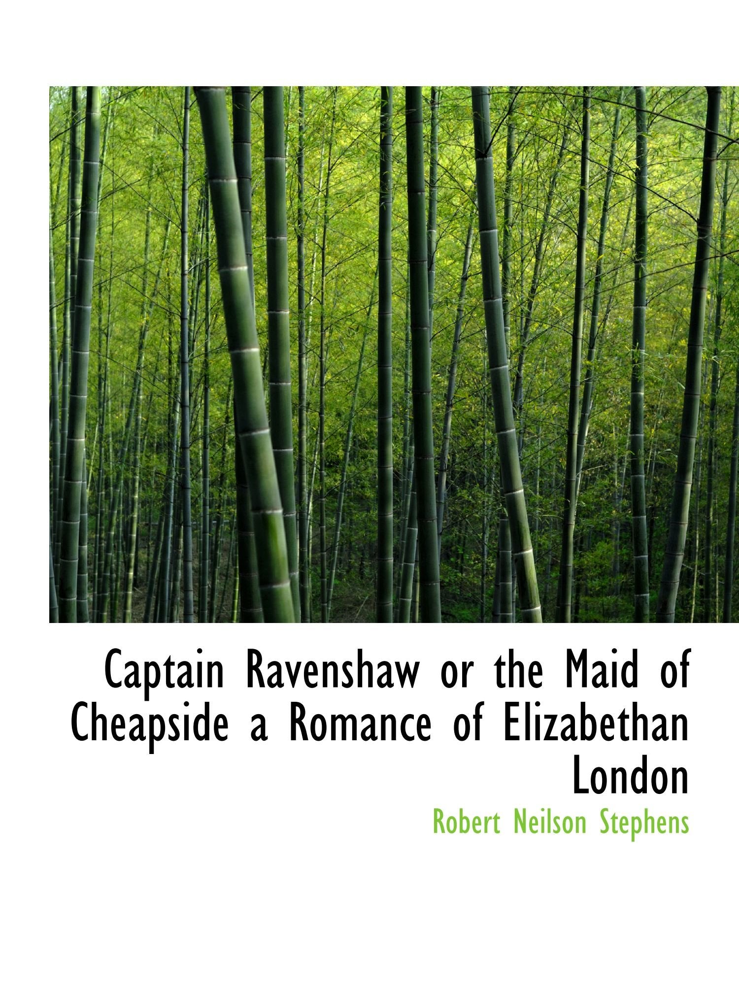 Captain Ravenshaw or the Maid of Cheapside a Romance of Elizabethan London Politics & History