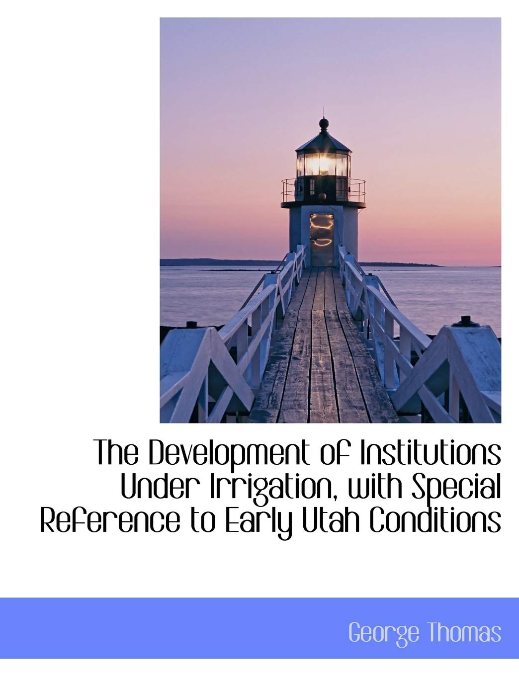 The Development of Institutions Under Irrigation, with Special Reference to Early Utah Conditions Social Sciences