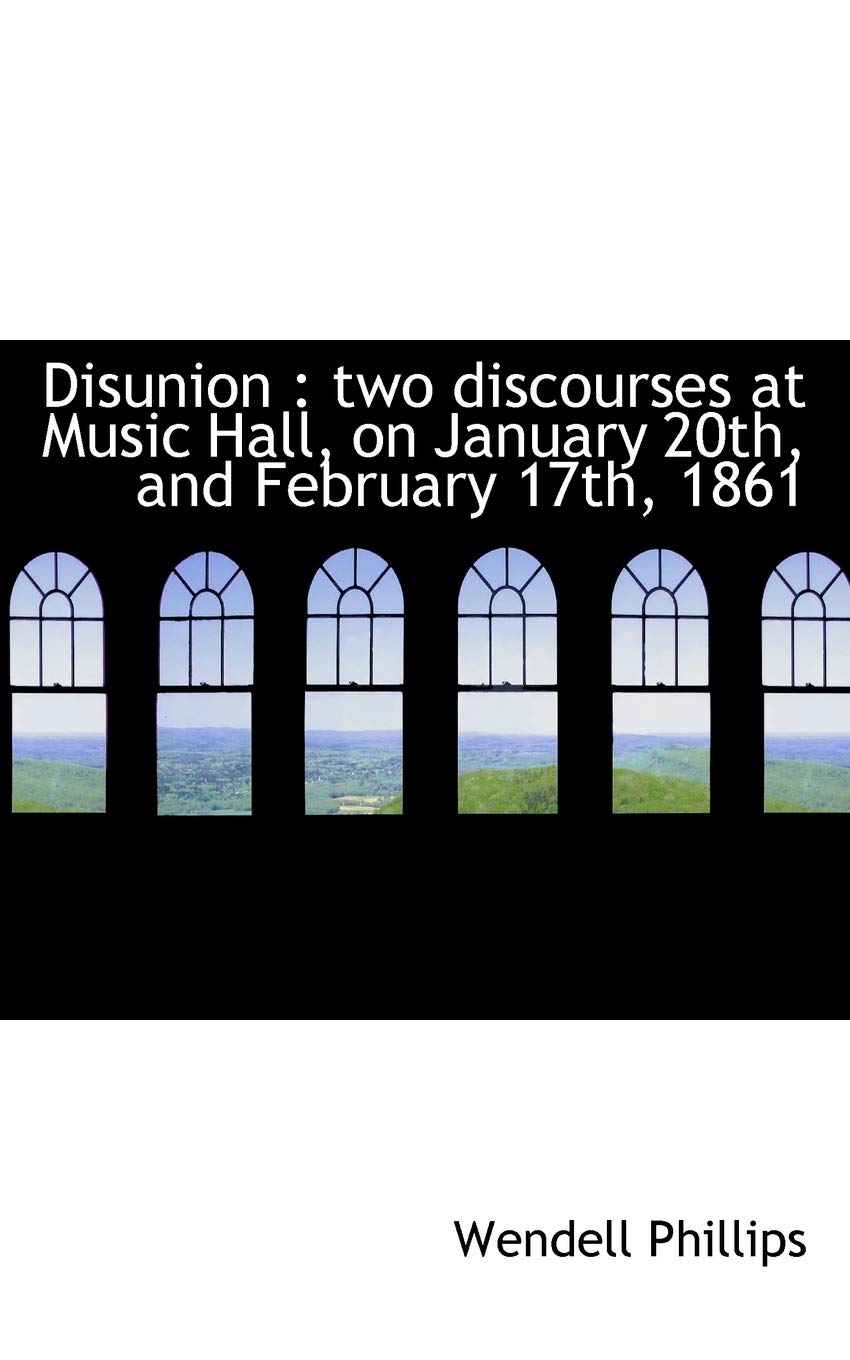 Disunion: Two Discourses at Music Hall, on January 20th, and February 17th, 1861 Politics & History