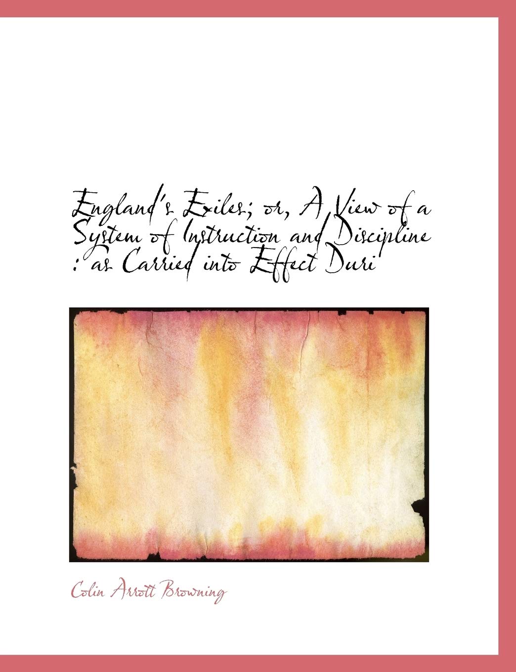 England's Exiles; Or, a View of a System of Instruction and Discipline: As Carried Into Effect Duri Contemporary literature