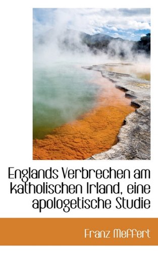 Englands Verbrechen Am Katholischen Irland, Eine Apologetische Studie Politics & History